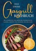 Cover-Bild zum Titel 'Das große Gasgrill Kochbuch: Die leckersten und abwechslungsreichsten Gasgrill Rezepte für Genießer und Grillfans - inkl. Pizzastein- & vegetarischen Rezepten, Marinaden, Soßen, Desserts uvm.' von 'Andreas Erchinger'