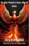 Cover-Bild zum Titel 'The Last Phoenix Crown: Rise of Ashes: Book One of The Last Phoenix Crown' von 'Elira Blackwood'