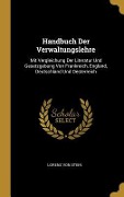 Handbuch Der Verwaltungslehre: Mit Vergleichung Der Literatur Und Gesetzgebung Von Frankreich, England, Deutschland Und Oesterreich - Lorenz Von Stein