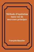 Cover-Bild zum Titel 'Méthode d'équitation basée sur de nouveaux principes' von 'François Baucher'