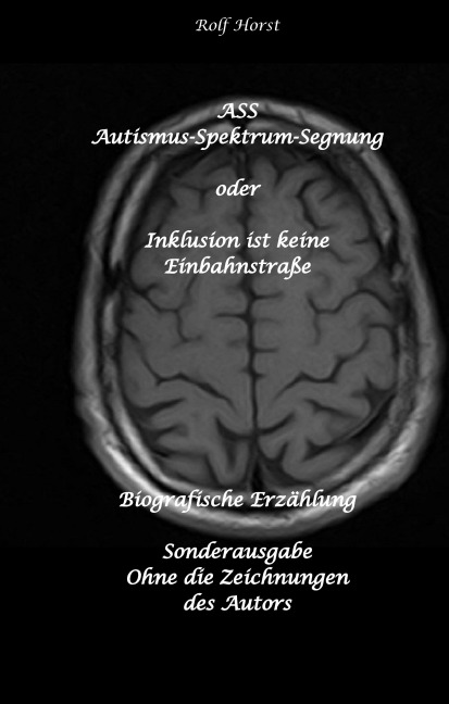 ASS Autismus-Spektrums-Segnung - Inklusion ist keine Einbahnstraße: hochfunktionaler Autismus, Mobbing, Trauma, Sucht, Häusliche Gewalt, Psychotherapie, Umzug, Inklusion, Katholische Kirche, Zen - Rolf Horst