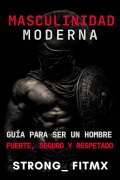 Cover-Bild zum Titel 'Masculinidad Moderna: Guía para Ser un Hombre Fuerte, Seguro y Respetado"' von 'Strong_FitMX'