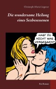 Cover-Bild zum Titel 'Die wundersame Heilung eines Sexbesessenen' von 'Christoph-Maria Liegener'