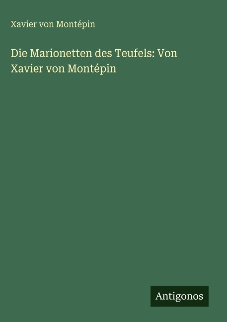 Die Marionetten des Teufels: Von Xavier von Montépin - Xavier von Montépin