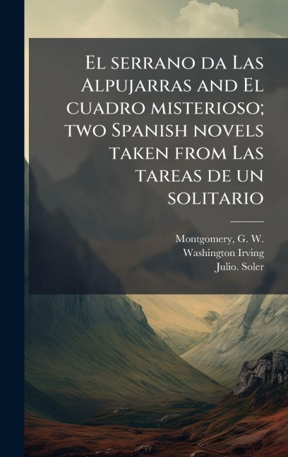 El serrano da Las Alpujarras and El cuadro misterioso; two Spanish novels taken from Las tareas de un solitario - Washington Irving, Julio Soler