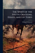 The Spirit of the South; Orations, Essays, and Lectures - William H Stewart