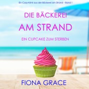 Cover-Bild zum Titel 'Die Bäckerei am Strand: Ein Cupcake zum Sterben (Ein Cozy-Krimi aus der Bäckerei am Strand ¿ Band 1)' von 'Fiona Grace'