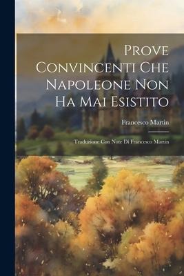 Prove Convincenti Che Napoleone Non Ha Mai Esistito - Francesco Martin