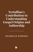 Cover-Bild zum Titel 'Tertullian's Contribution to Understanding Gospel Origins and Authorship' von 'Nicholas Dawson'