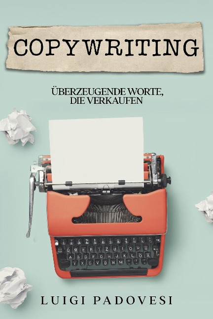 Copywriting: Überzeugende Worte, die verkaufen - Luigi Padovesi