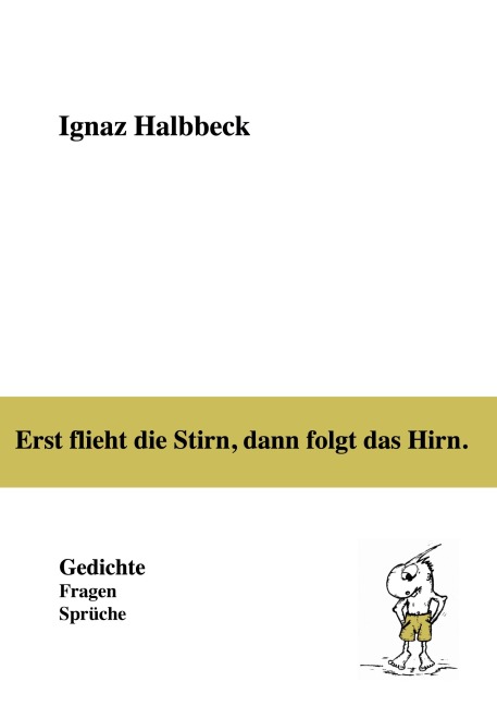 Erst flieht die Stirn, dann folgt das Hirn. - Ignaz Halbbeck