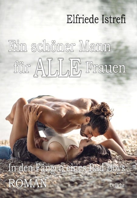 Ein schöner Mann für ALLE Frauen - In den Fängen eines Bad Boys - Roman - Elfriede Istrefi