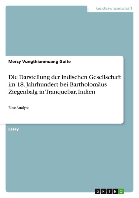 Die Darstellung der indischen Gesellschaft im 18. Jahrhundert bei Bartholomäus Ziegenbalg in Tranquebar, Indien - Mercy Vungthianmuang Guite