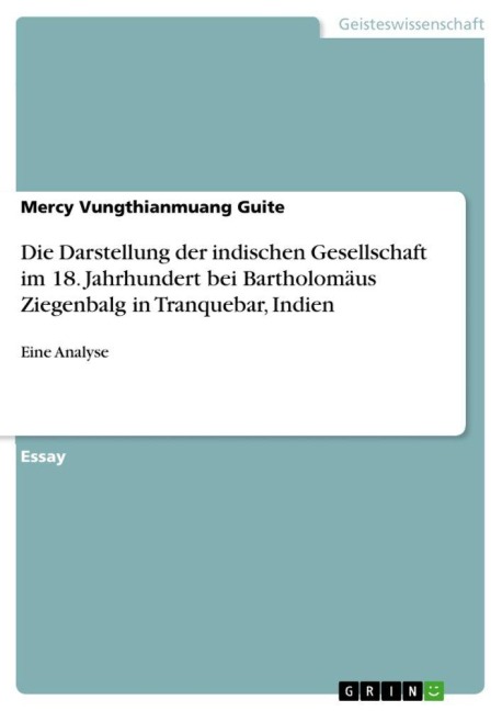 Die Darstellung der indischen Gesellschaft im 18. Jahrhundert bei Bartholomäus Ziegenbalg in Tranquebar, Indien - Mercy Vungthianmuang Guite