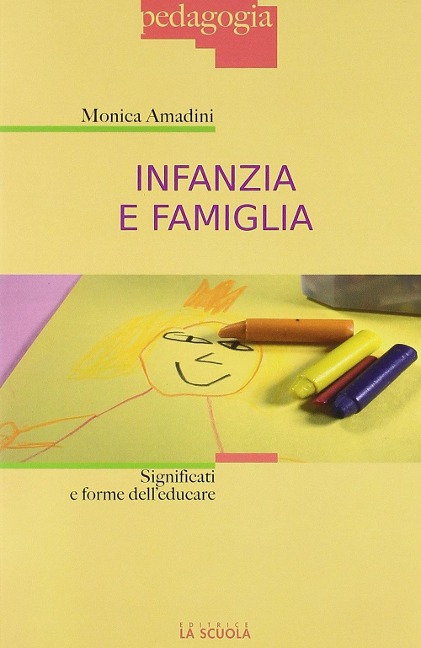 Infanzia e famiglia. Significati e forme dell'educare - Monica Amadini