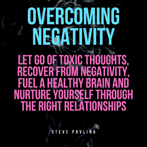 Overcoming Negativity - Steve Pavlina