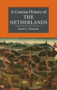Concise History of the Netherlands - James C. Kennedy