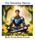 The Receptive Warrior - Víctor Denis Purcell