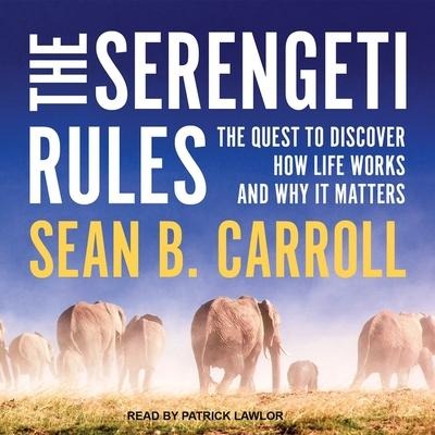 The Serengeti Rules: The Quest to Discover How Life Works and Why It Matters - Sean B. Carroll