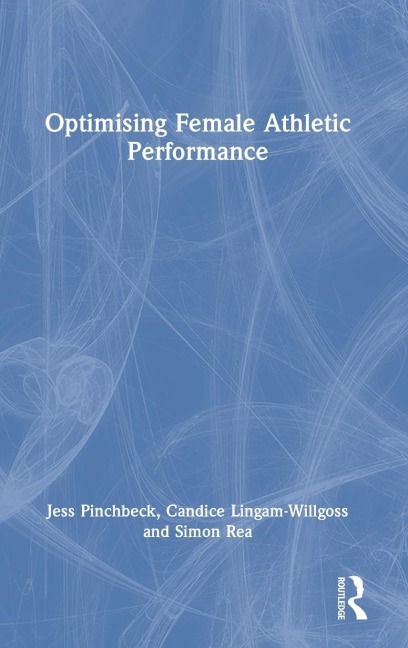 Optimising Female Athletic Performance - Jess Pinchbeck, Candice Lingam-Willgoss, Simon Rea