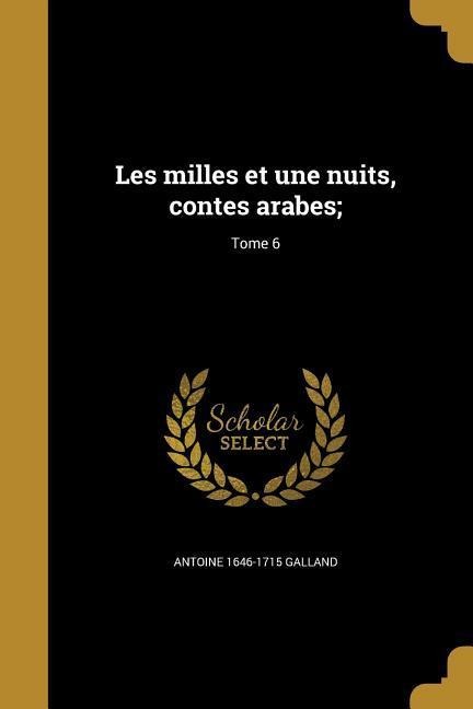 Les milles et une nuits, contes arabes;; Tome 6 - Antoine Galland