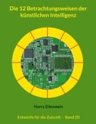 Cover-Bild zum Titel 'Die 12 Betrachtungsweisen der künstlichen Intelligenz' von 'Harry Eilenstein'