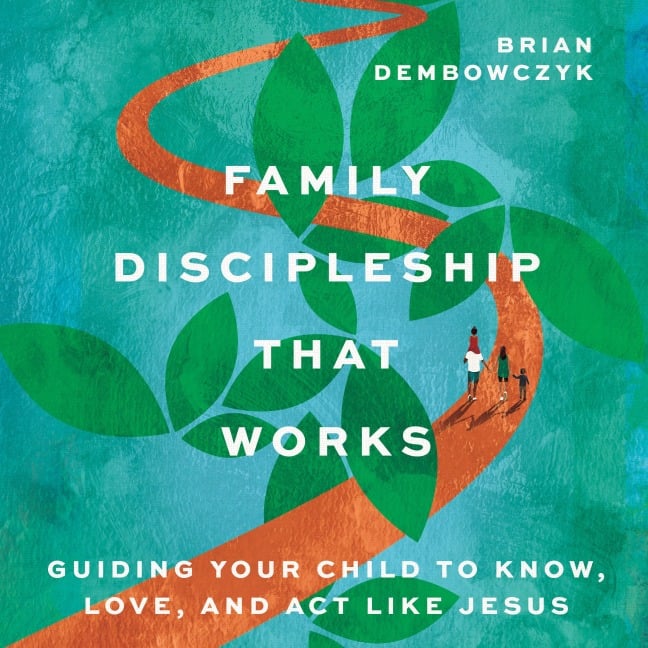 Family Discipleship That Works - Brian Dembowczyk