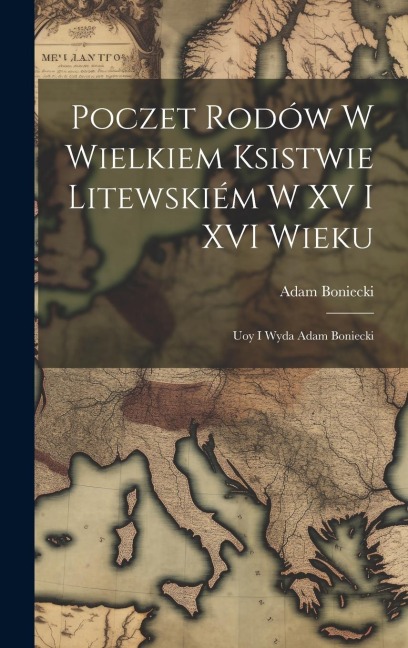 Poczet rodów w Wielkiem Ksistwie Litewskiém w XV i XVI wieku: Uoy i wyda Adam Boniecki - Adam Boniecki