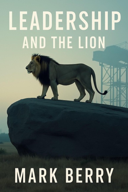 Leadership and the Lion - Mark Berry