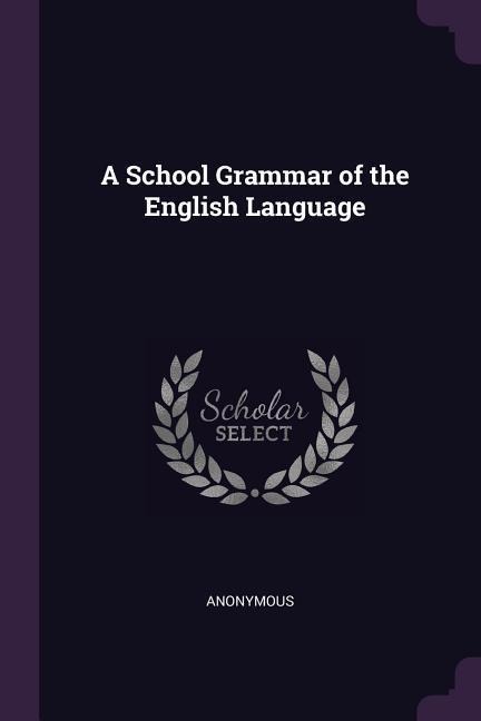 A School Grammar of the English Language - Anonymous