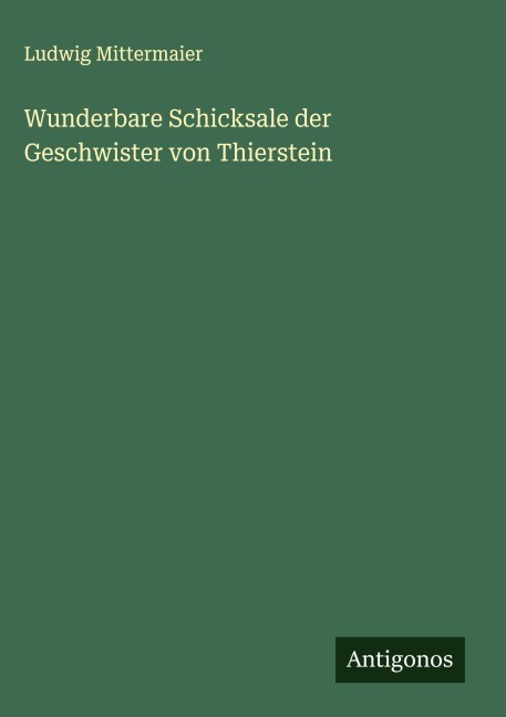 Wunderbare Schicksale der Geschwister von Thierstein - Ludwig Mittermaier