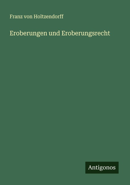Eroberungen und Eroberungsrecht - Franz Von Holtzendorff