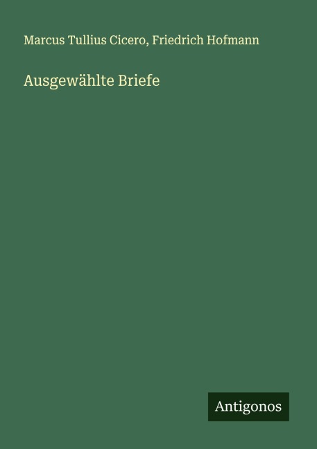 Ausgewählte Briefe - Marcus Tullius Cicero, Friedrich Hofmann