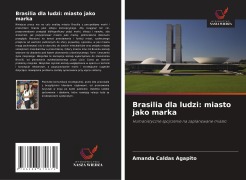 Cover-Bild zum Titel 'Brasilia dla ludzi: miasto jako marka' von 'Amanda Caldas Agapito'