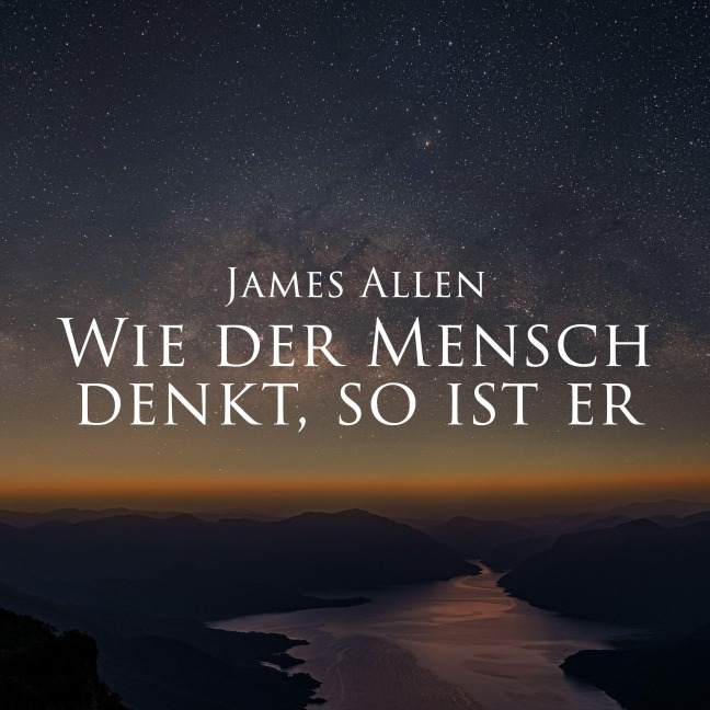 Wie der Mensch denkt, so ist er - James Allen