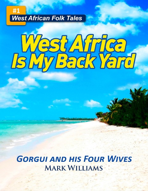 Gorgui and his Four Wives - A West African Folk Tale re-told (West Africa Is My Back Yard) - Mark Williams