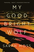 Cover-Bild zum Titel 'My Good Bright Wolf' von 'Sarah Moss'