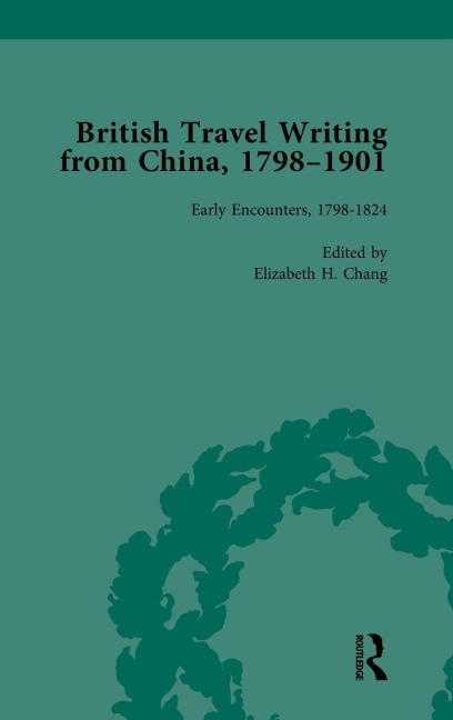 British Travel Writing from China, 1798-1901, Volume 1 - Elizabeth H Chang