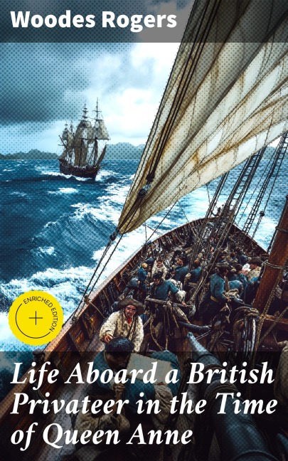Life Aboard a British Privateer in the Time of Queen Anne - Woodes Rogers