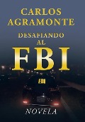 Cover-Bild zum Titel 'Desafiando al FBI' von 'Carlos Agramonte'