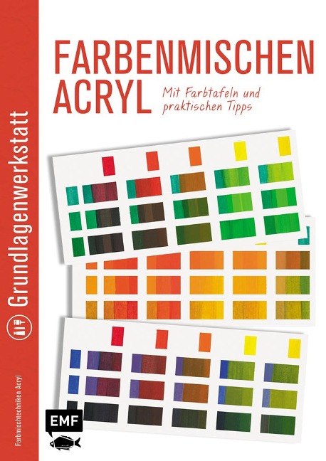 Grundlagenwerkstatt: Farbenmischen Acryl - Mit Farbtafeln und praktischen Tipps - 