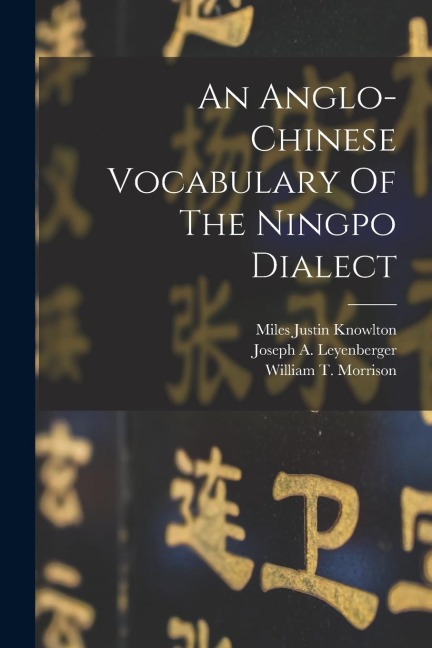An Anglo-chinese Vocabulary Of The Ningpo Dialect - William T. Morrison