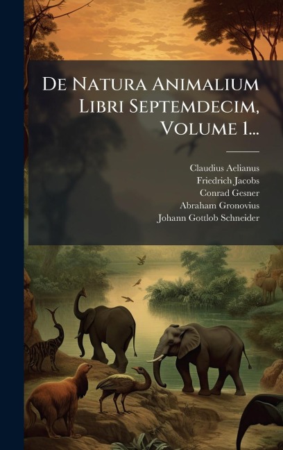 De Natura Animalium Libri Septemdecim, Volume 1... - Claudius Aelianus, Friedrich Jacobs, Conrad Gesner