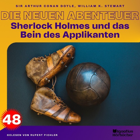 Sherlock Holmes und das Bein des Applikanten (Die neuen Abenteuer, Folge 48) - Arthur Conan Doyle, William K. Stewart