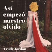 Cover-Bild zum Titel 'Así empezó nuestro olvido' von 'Trudy Jordan'