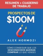 Prospectos de $100M Resumen y cuaderno de trabajo - Alex Hormozi