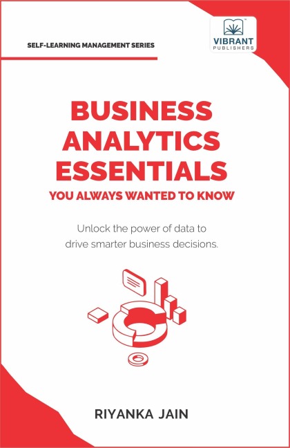 Business Analytics Essentials You Always Wanted to Know (Self Learning Management) - Vibrant Publishers, Riyanka Jain