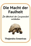 Cover-Bild zum Titel 'Die Macht der Faulheit - Die Weisheit der Langsamkeit entdecken' von 'Thejendra Sreenivas'