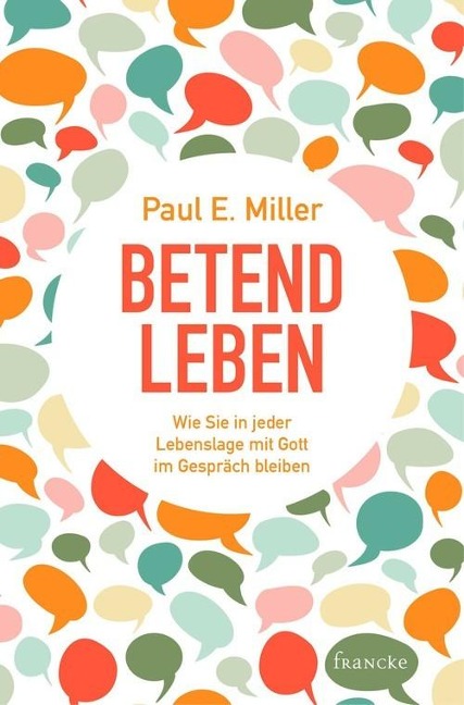 Betend leben - Paul E. Miller