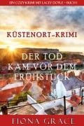 Cover-Bild zum Titel 'Der Tod kam vor dem Frühstück (Ein Cozy-Krimi mit Lacey Doyle - Buch 1)' von 'Fiona Grace'